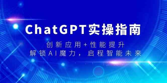 ChatGPT实操指南，创新应用+性能提升，解锁AI魔力，启程智能未来-吾爱自习网