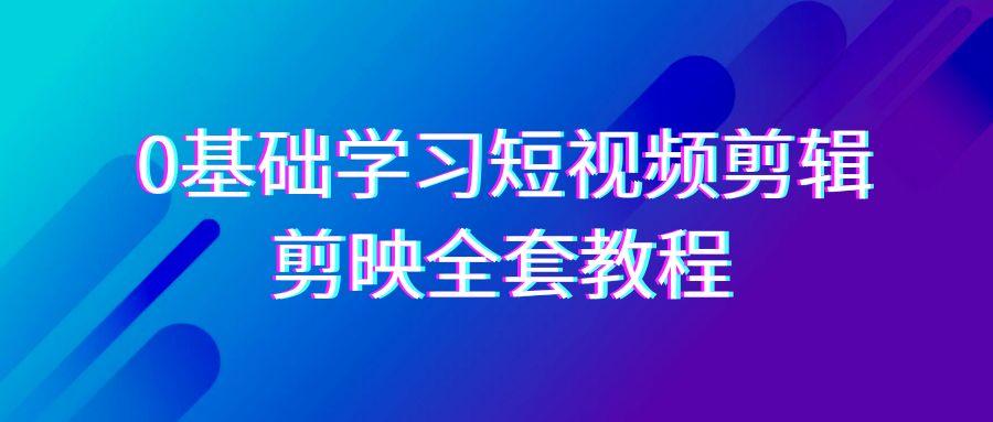 0基础系统学习短视频剪辑，剪映全套33节教程，全面覆盖剪辑功能-吾爱自习网