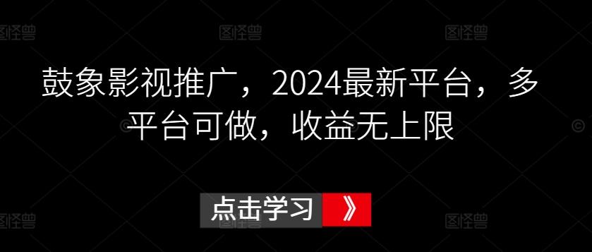 鼓象影视推广,2024最新平台,多平台可做,收益无上限【揭秘】-吾爱自习网