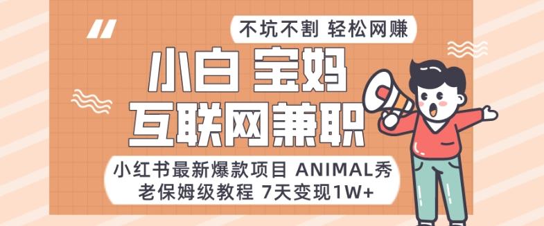 小红书最新爆款项目Animal秀,老保姆级教程,7天变现1w+【揭秘】-吾爱自习网