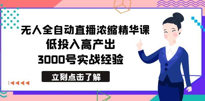 最新无人全自动直播浓缩精华课，低投入高产出，3000号实战经验-吾爱自习网