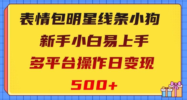 表情包明星线条小狗，新手小白易上手，多平台操作日变现500+【揭秘】-吾爱自习网