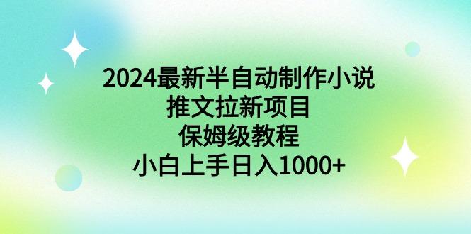 2024最新半自动制作小说推文拉新项目，保姆级教程，小白上手日入1000+-吾爱自习网