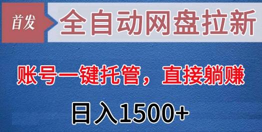 全自动网盘拉新，账号一键托管，直接躺赚，日入1500+(可放大，可团队)-吾爱自习网