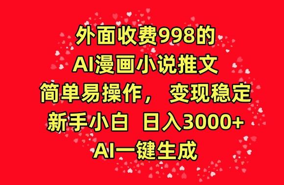 外面收费998的AI漫画小说推文，简单易操作，变现稳定，新手小白日入3000+，AI一键生成【揭秘】-吾爱自习网