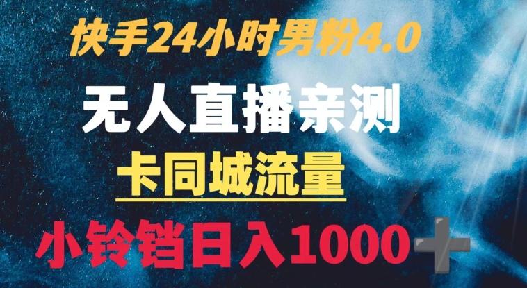 快手24小时无人直播男粉4.0玩法+卡同城流量小铃铛日入1000+-吾爱自习网
