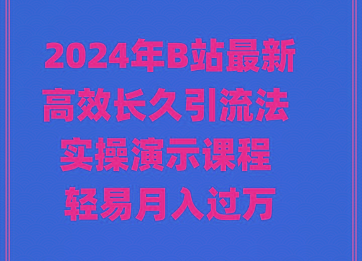 2024年B站最新高效长久引流法 实操演示课程 轻易月入过万-吾爱自习网