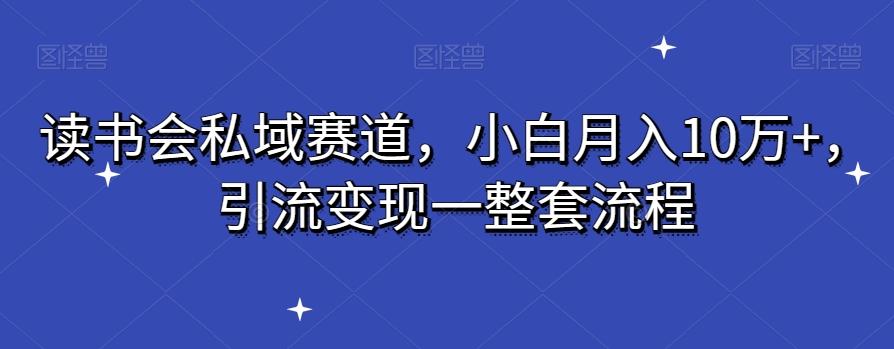 读书会私域赛道，小白月入10万+，引流变现一整套流程-吾爱自习网