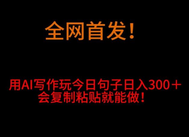 全网首发！用AI写作玩今日句子‌日入300＋，会复制粘贴就能做！-吾爱自习网