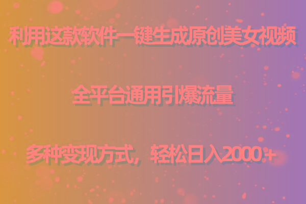 用这款软件一键生成原创美女视频 全平台通用引爆流量 多种变现 日入2000＋-吾爱自习网