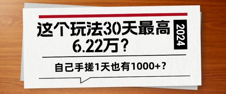 这个玩法30天最高6.22万？自己手搓1天也有1000+？-吾爱自习网