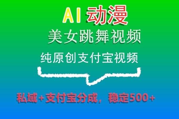 AI动漫美女跳舞视频，纯原创支付宝视频，私域+支付宝分成，稳定500+-吾爱自习网