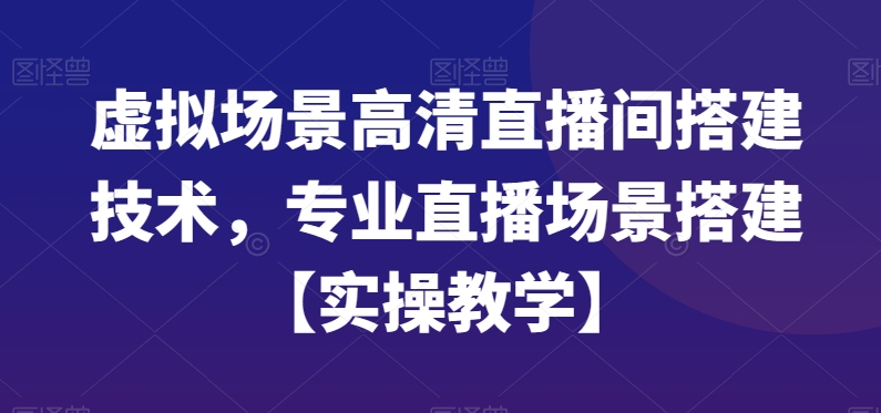 虚拟场景高清直播间搭建技术，专业直播场景搭建【实操教学】-吾爱自习网