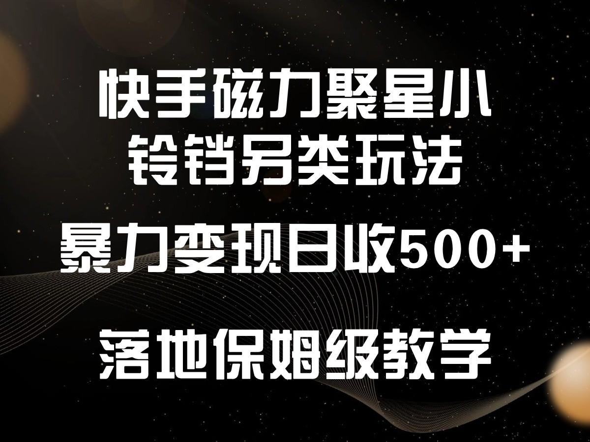 快手磁力聚星小铃铛另类玩法,暴力变现日入500+,小白轻松上手,落地保姆级教学-吾爱自习网