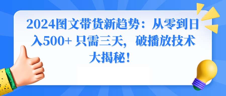 2024图文带货新趋势：从零到日入500+ 只需三天，破播放技术大揭秘！-吾爱自习网