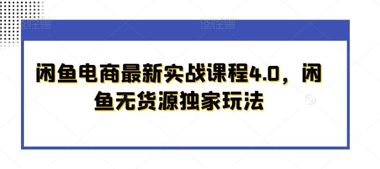 闲鱼电商最新实战课程4.0，闲鱼无货源独家玩法-吾爱自习网