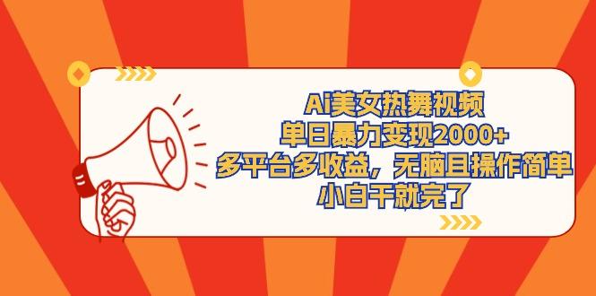(9271期)Ai美女热舞视频，单日暴力变现2000+，多平台多收益，无脑且操作简单，小...-吾爱自习网