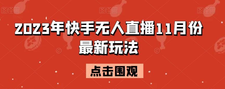 2023年快手无人直播11月份最新玩法-吾爱自习网