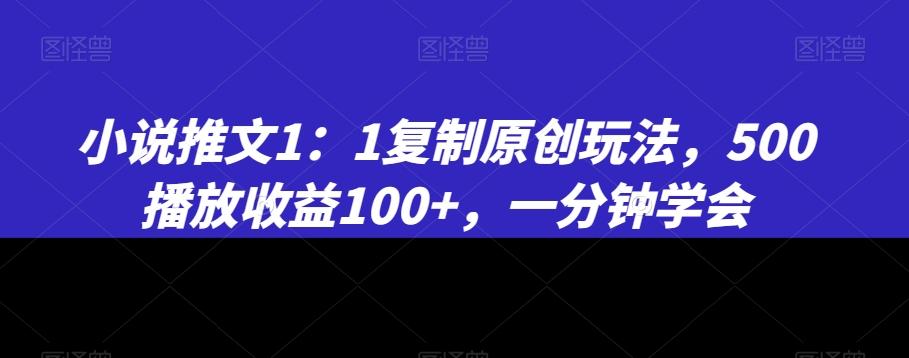 小说推文1：1复制原创玩法，500播放收益100+，一分钟学会【揭秘】-吾爱自习网