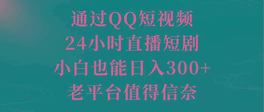 通过QQ短视频、24小时直播短剧，小白也能日入300+，老平台值得信奈-吾爱自习网