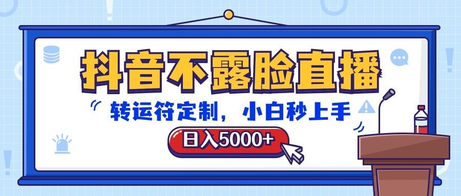 抖音不露脸直播,转运符定制,日入5000+,小白秒上手-吾爱自习网