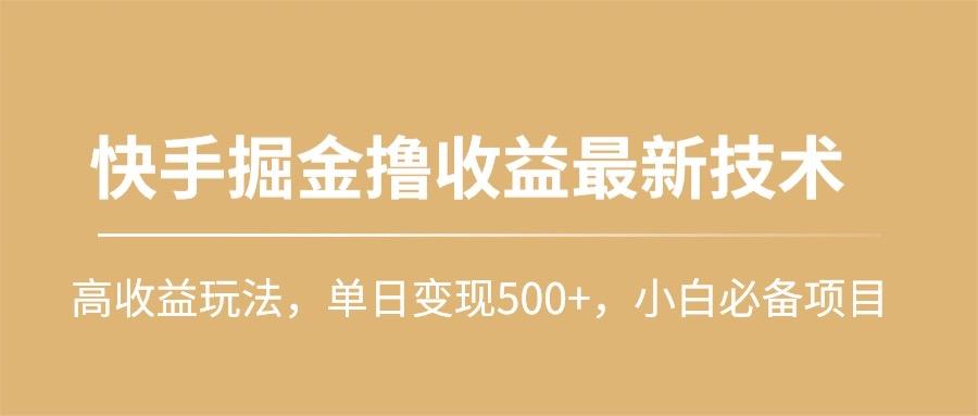 (10163期)快手掘金撸收益最新技术,高收益玩法,单日变现500+,小白必备项目-吾爱自习网