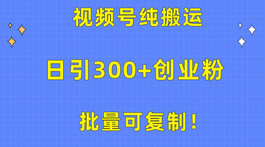 批量可复制！视频号纯搬运日引300+创业粉教程！-吾爱自习网
