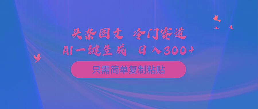(10039期)头条图文 冷门赛道 只需简单复制粘贴 几分钟一条作品 日入300+-吾爱自习网