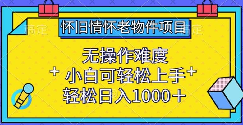 怀旧情怀老物件项目，无操作难度，小白可轻松上手，轻松日入1000+【揭秘】-吾爱自习网
