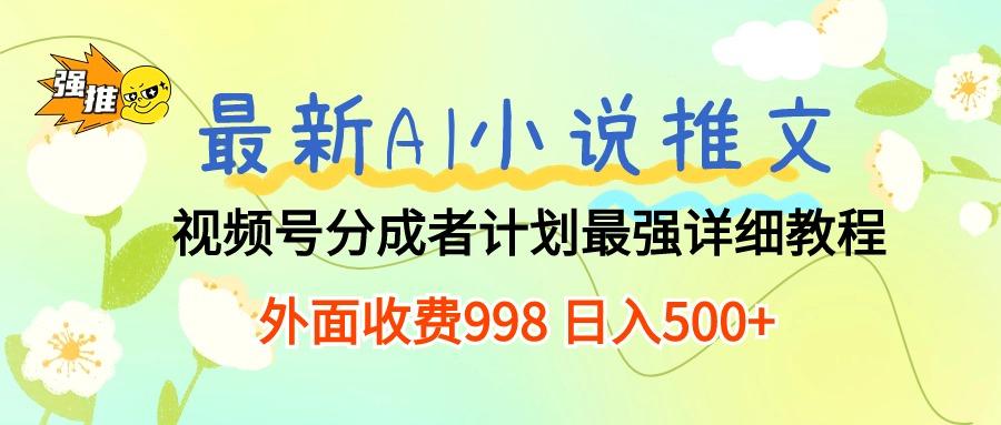 最新AI小说推文视频号分成计划 最强详细教程  日入500+-吾爱自习网