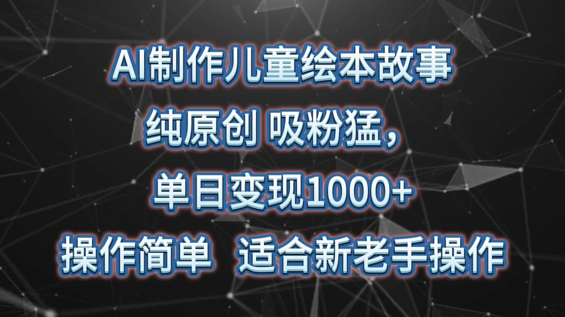 AI制作儿童绘本故事，纯原创，吸粉猛，单日变现1000+，操作简单，适合新老手操作-吾爱自习网