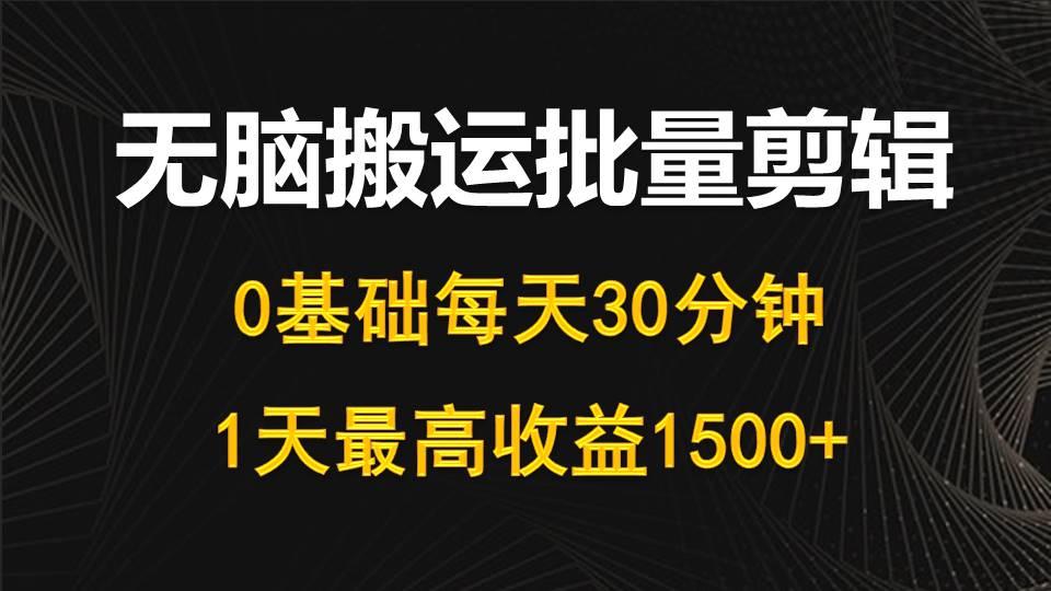 (10008期)每天30分钟，0基础无脑搬运批量剪辑，1天最高收益1500+-吾爱自习网