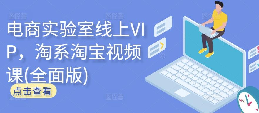 电商实验室线上VIP,淘系淘宝视频课(全面版)-吾爱自习网