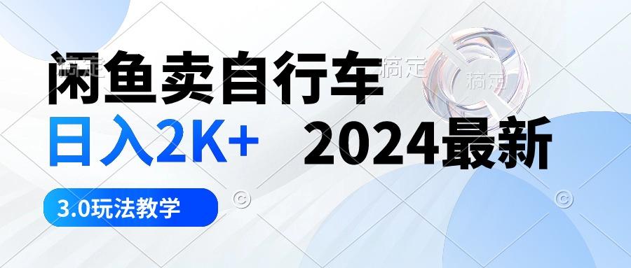 闲鱼卖自行车 日入2K+ 2024最新 3.0玩法教学-吾爱自习网