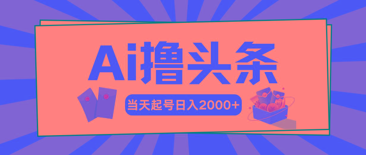 Ai撸头条，当天起号，第二天见收益，日入2000+-吾爱自习网