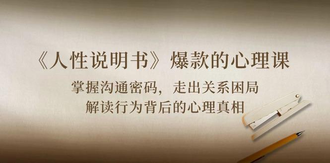 《人性 说明书》爆款的心理课：沟通密码/关系困局/解读行为背后心理真相-吾爱自习网