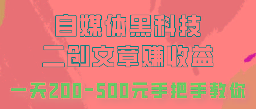 自媒体黑科技：二创文章做收益，一天200-500元，手把手教你！-吾爱自习网
