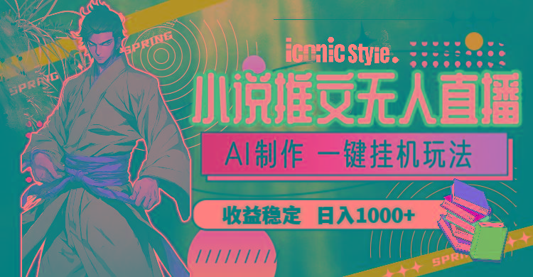 小说推文无人直播一键挂机最新玩法,AI制作,收益稳定,日入1000+-吾爱自习网