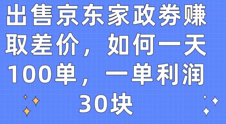 出售京东家政劵赚取差价，如何一天100单，一单利润30块【揭秘】-吾爱自习网