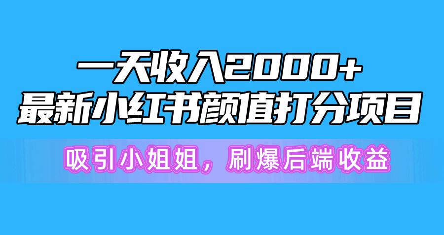 一天收入2000+,最新小红书颜值打分项目,吸引小姐姐,刷爆后端收益-吾爱自习网