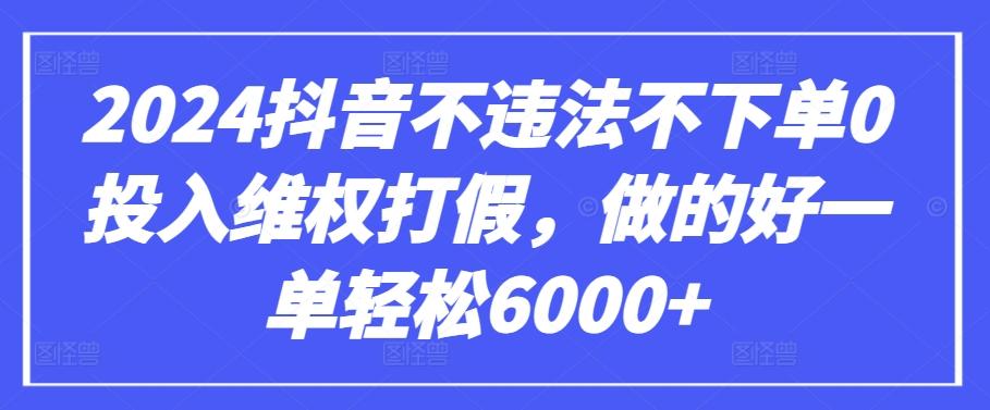 2024抖音不违法不下单0投入维权打假，做的好一单轻松6000+【仅揭秘】-吾爱自习网