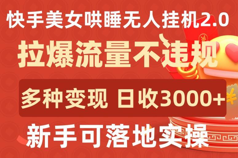 快手美女哄睡无人挂机2.0.拉爆流量不违规，多种变现途径，日收3000+，新手可落地实操【揭秘】-吾爱自习网