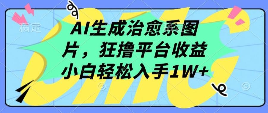 AI生成治愈系图片，狂撸平台收益，小白轻松入手1W+【揭秘】-吾爱自习网