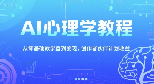 AI心理学教程，从零基础教学直到变现，创作者伙伴计划收益-吾爱自习网