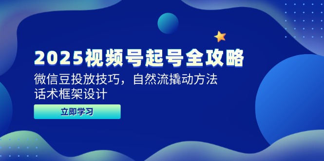 2025视频号起号全攻略，微信豆投放技巧，自然流撬动方法，话术框架设计-吾爱自习网