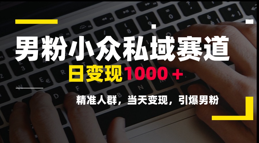 男粉小众私域赛道，日变现1000＋，精准人群，当天变现，引爆男粉-吾爱自习网
