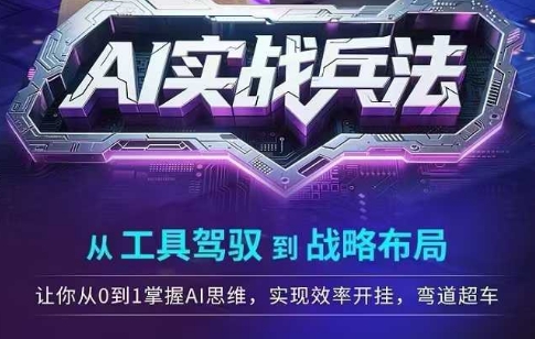 AI实战兵法，从工具驾驭到战略布局，​从0~1掌握ai思维，实现效率，开挂弯道超车-吾爱自习网