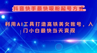 抖音快手最快吸粉起号方式，利用AI工具打造美女账号，入门小白最快当天变现-吾爱自习网