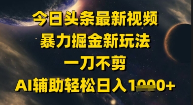 今日头条最新美女视频暴力掘金新玩法，一刀不剪，AI辅助轻松日入1k+-吾爱自习网
