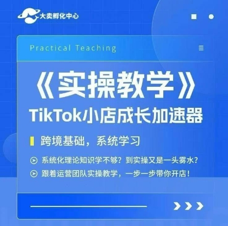 大卖家孵化中心TikTok实操课，TikTok小店成长加速器，跨境基础系统学习，一步一步带你开店-吾爱自习网